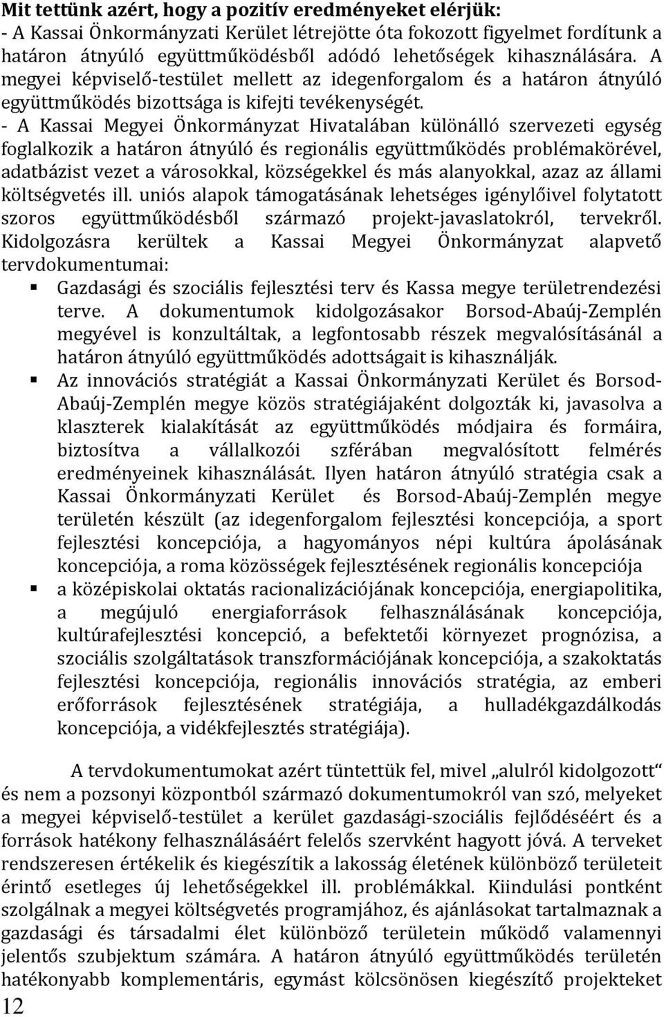 - A Kassai Megyei Önkormányzat Hivatalában különálló szervezeti egység foglalkozik a határon átnyúló és regionális együttműködés problémakörével, adatbázist vezet a városokkal, községekkel és más