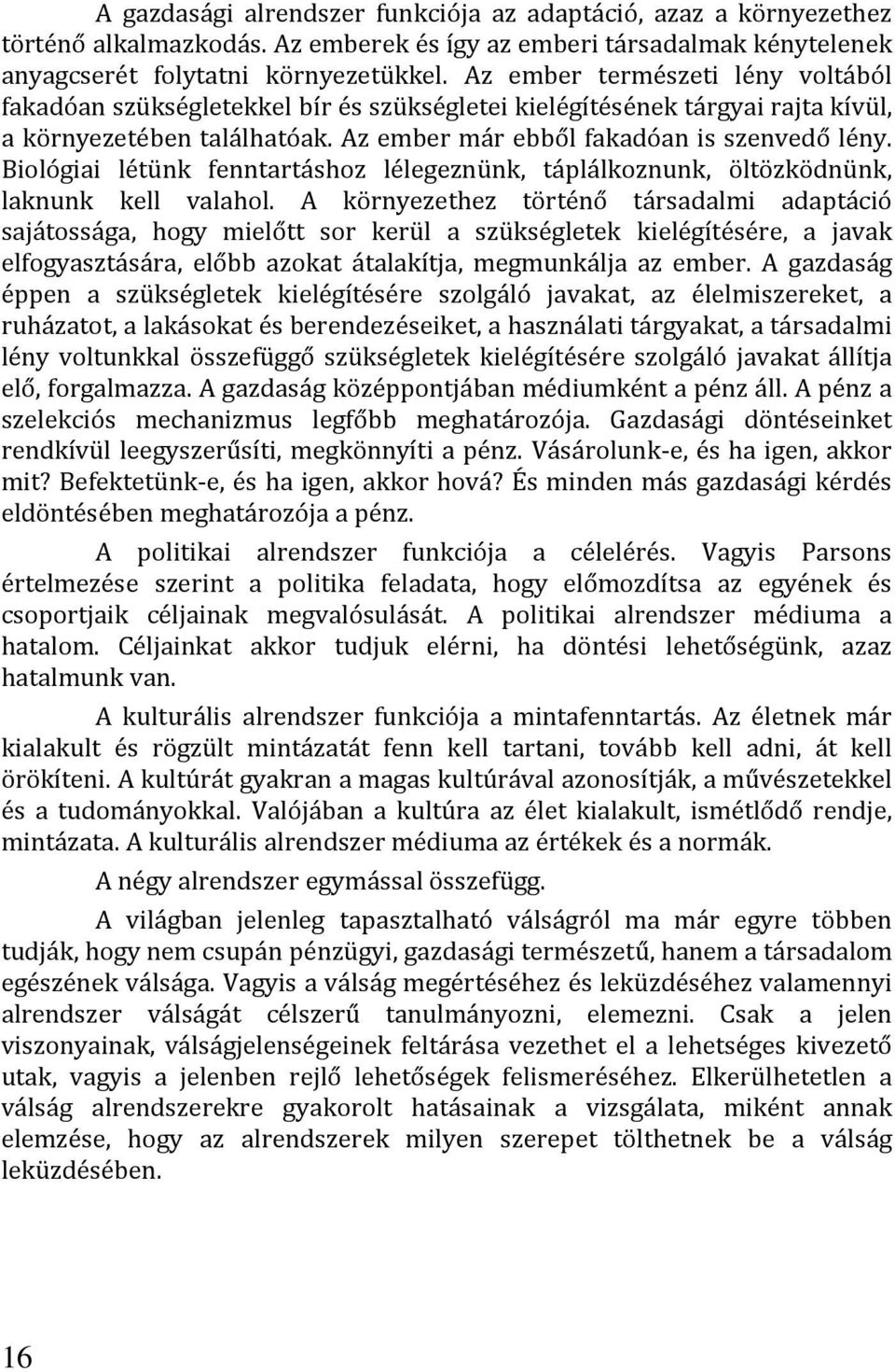 Biológiai létünk fenntartáshoz lélegeznünk, táplálkoznunk, öltözködnünk, laknunk kell valahol.