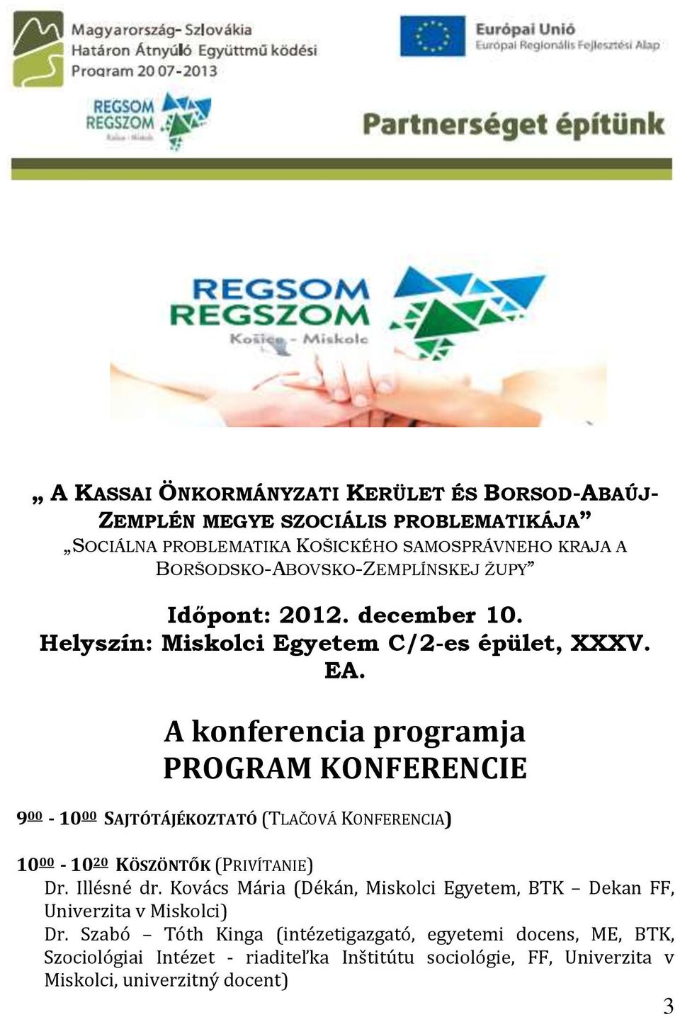 A konferencia programja PROGRAM KONFERENCIE 9 00-10 00 SAJTÓTÁJÉKOZTATÓ (TLAČOVÁ KONFERENCIA) 10 00-10 20 KÖSZÖNTŐK (PRIVÍTANIE) Dr. Illésné dr.