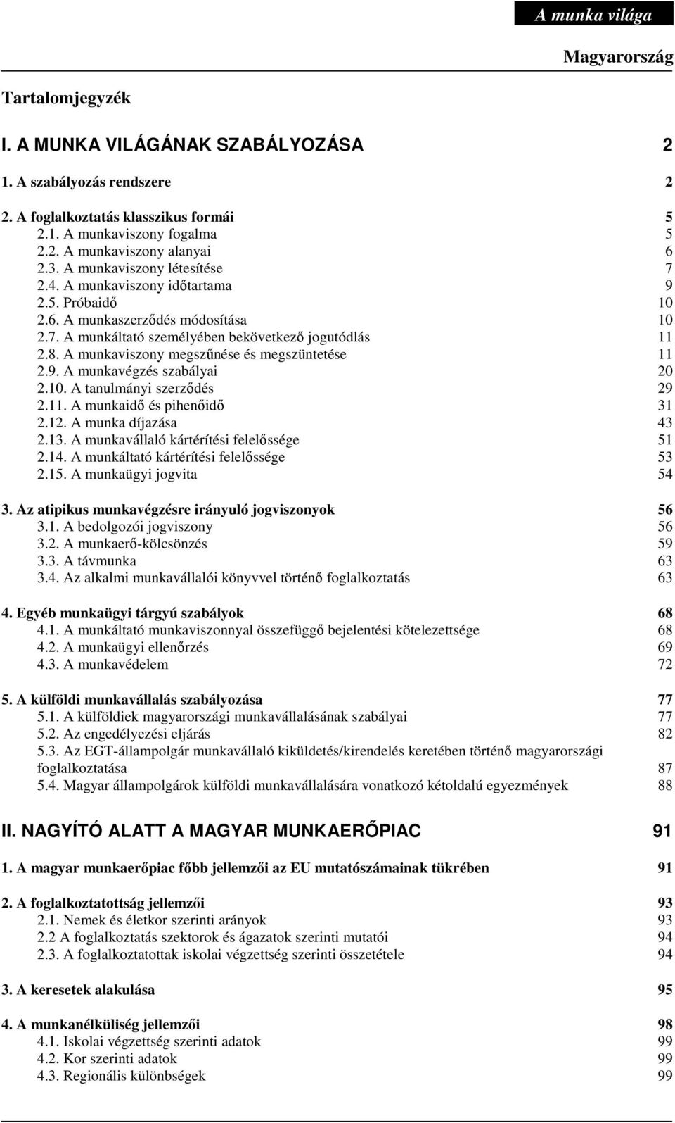 A munkaviszony megszőnése és megszüntetése 11 2.9. A munkavégzés szabályai 20 2.10. A tanulmányi szerzıdés 29 2.11. A munkaidı és pihenıidı 31 2.12. A munka díjazása 43 2.13.