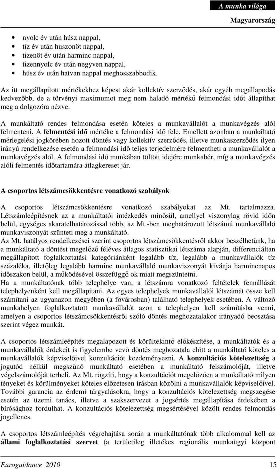 A munkáltató rendes felmondása esetén köteles a munkavállalót a munkavégzés alól felmenteni. A felmentési idı mértéke a felmondási idı fele.