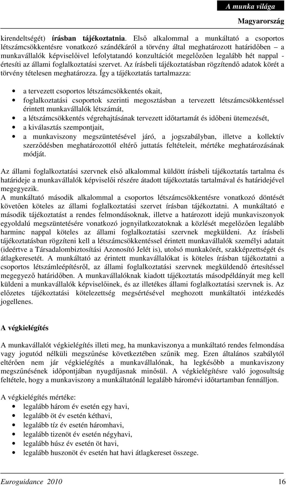 legalább hét nappal - értesíti az állami foglalkoztatási szervet. Az írásbeli tájékoztatásban rögzítendı adatok körét a törvény tételesen meghatározza.