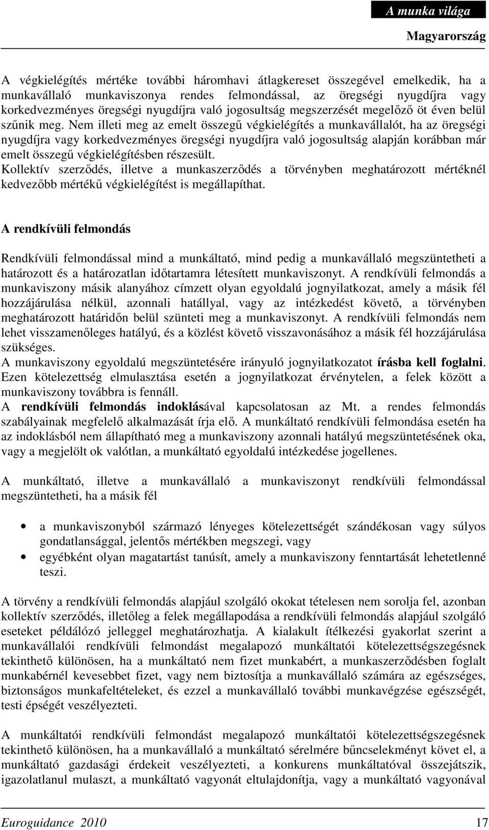 Nem illeti meg az emelt összegő végkielégítés a munkavállalót, ha az öregségi nyugdíjra vagy korkedvezményes öregségi nyugdíjra való jogosultság alapján korábban már emelt összegő végkielégítésben