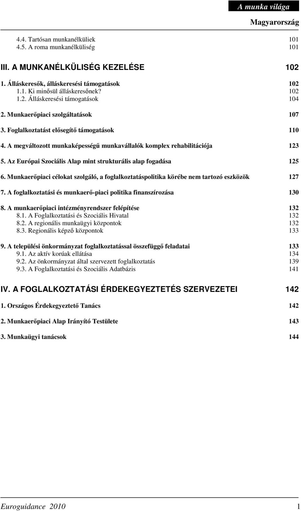 Az Európai Szociális Alap mint strukturális alap fogadása 125 6. Munkaerıpiaci célokat szolgáló, a foglalkoztatáspolitika körébe nem tartozó eszközök 127 7.