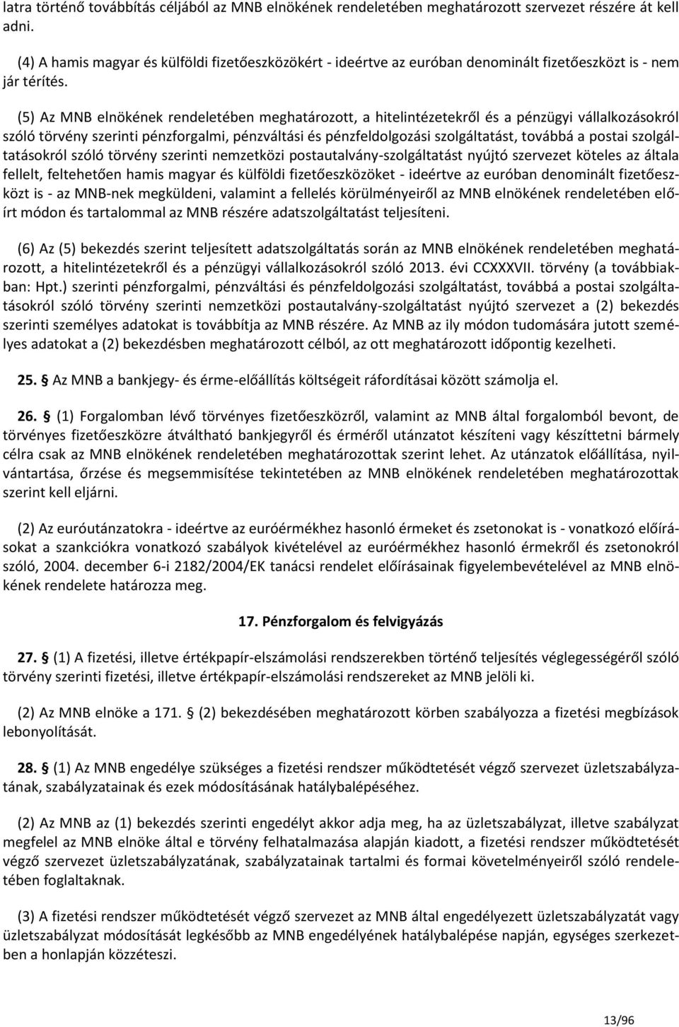 (5) Az MNB elnökének rendeletében meghatározott, a hitelintézetekről és a pénzügyi vállalkozásokról szóló törvény szerinti pénzforgalmi, pénzváltási és pénzfeldolgozási szolgáltatást, továbbá a