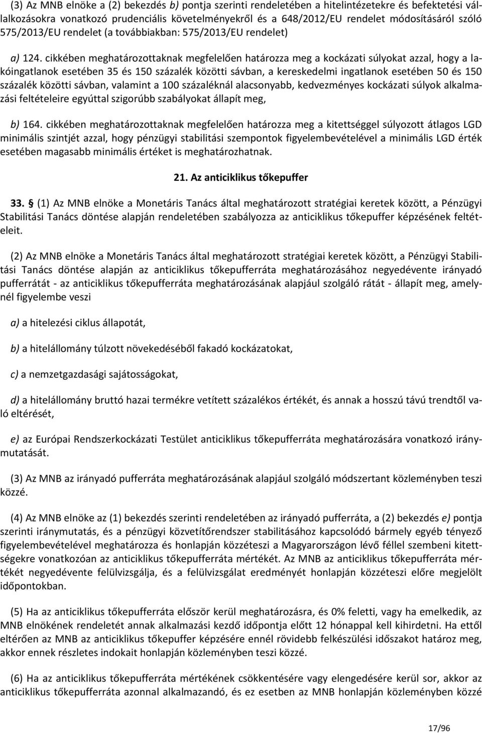 cikkében meghatározottaknak megfelelően határozza meg a kockázati súlyokat azzal, hogy a lakóingatlanok esetében 35 és 150 százalék közötti sávban, a kereskedelmi ingatlanok esetében 50 és 150