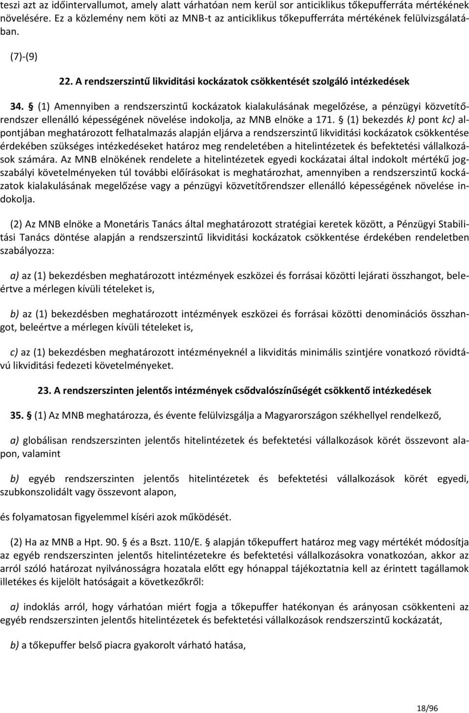 (1) Amennyiben a rendszerszintű kockázatok kialakulásának megelőzése, a pénzügyi közvetítőrendszer ellenálló képességének növelése indokolja, az MNB elnöke a 171.