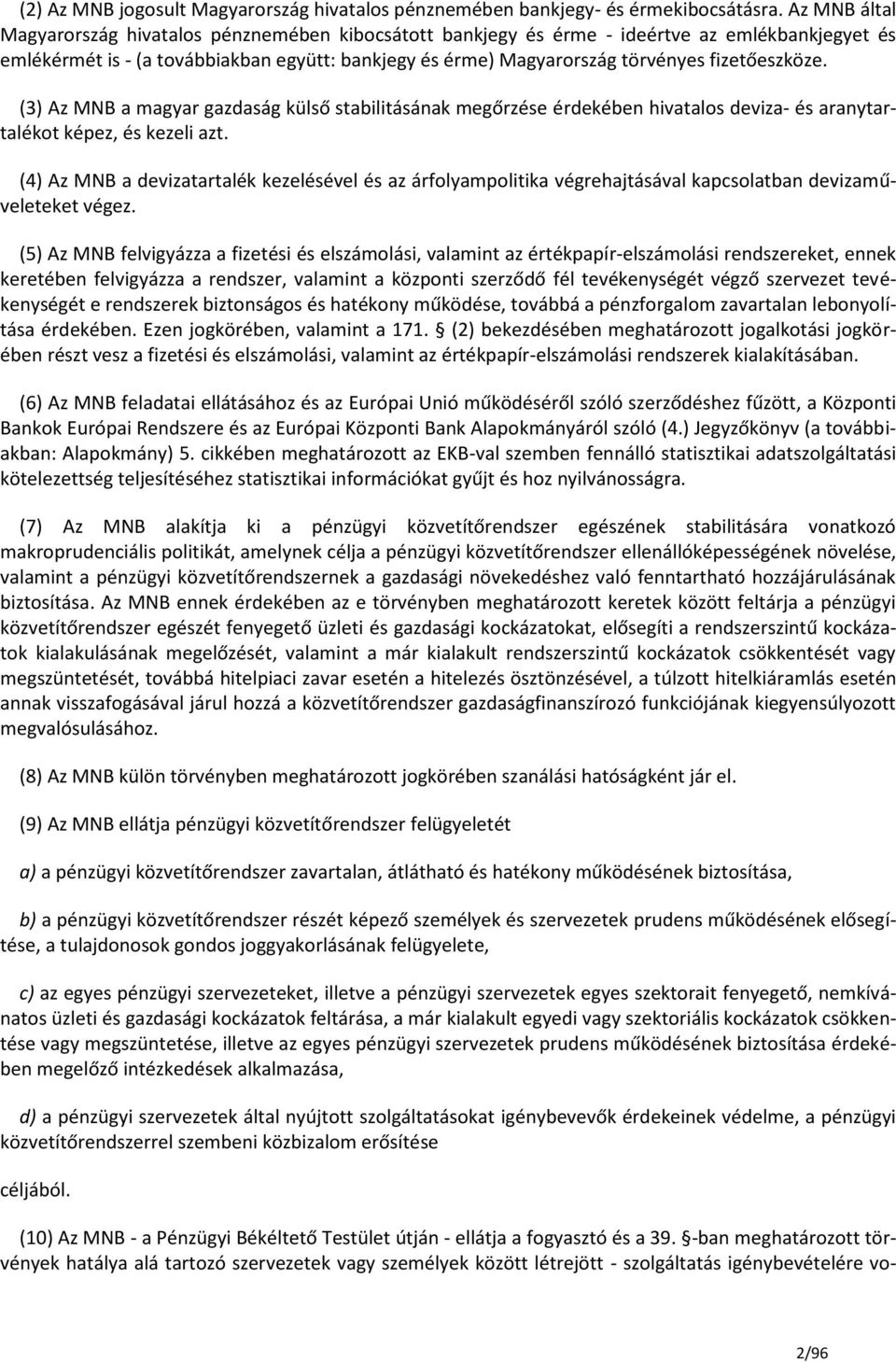 fizetőeszköze. (3) Az MNB a magyar gazdaság külső stabilitásának megőrzése érdekében hivatalos deviza- és aranytartalékot képez, és kezeli azt.