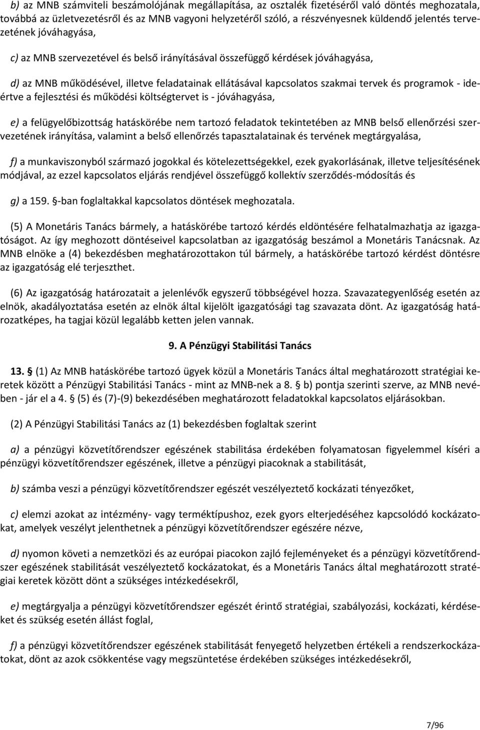 programok - ideértve a fejlesztési és működési költségtervet is - jóváhagyása, e) a felügyelőbizottság hatáskörébe nem tartozó feladatok tekintetében az MNB belső ellenőrzési szervezetének