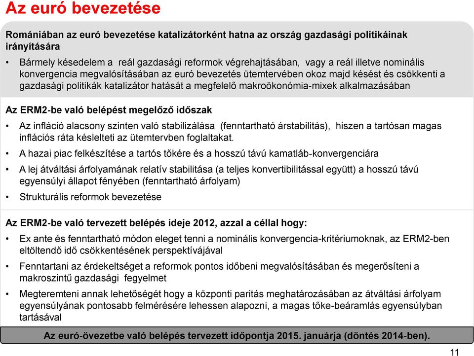 ERM2-be való belépést megelőző időszak Az infláció alacsony szinten való stabilizálása (fenntartható árstabilitás), hiszen a tartósan magas inflációs ráta késlelteti az ütemtervben foglaltakat.