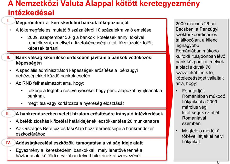 képességén A speciális adminisztrátori képességek erősítése a pénzügyi nehézségekkel küzdő bankok esetén Az RNB felhatalmazott arra, hogy: felkérje a legfőbb részvényeseket hogy pénz alapokat