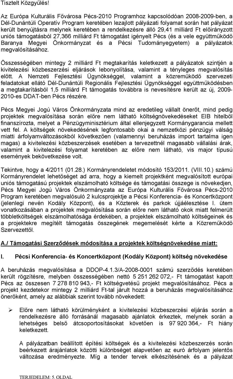 keretében a rendelkezésre álló 29,41 milliárd Ft előirányzott uniós támogatásból 27,366 milliárd Ft támogatást igényelt Pécs (és a vele együttműködő Baranya Megyei Önkormányzat és a Pécsi