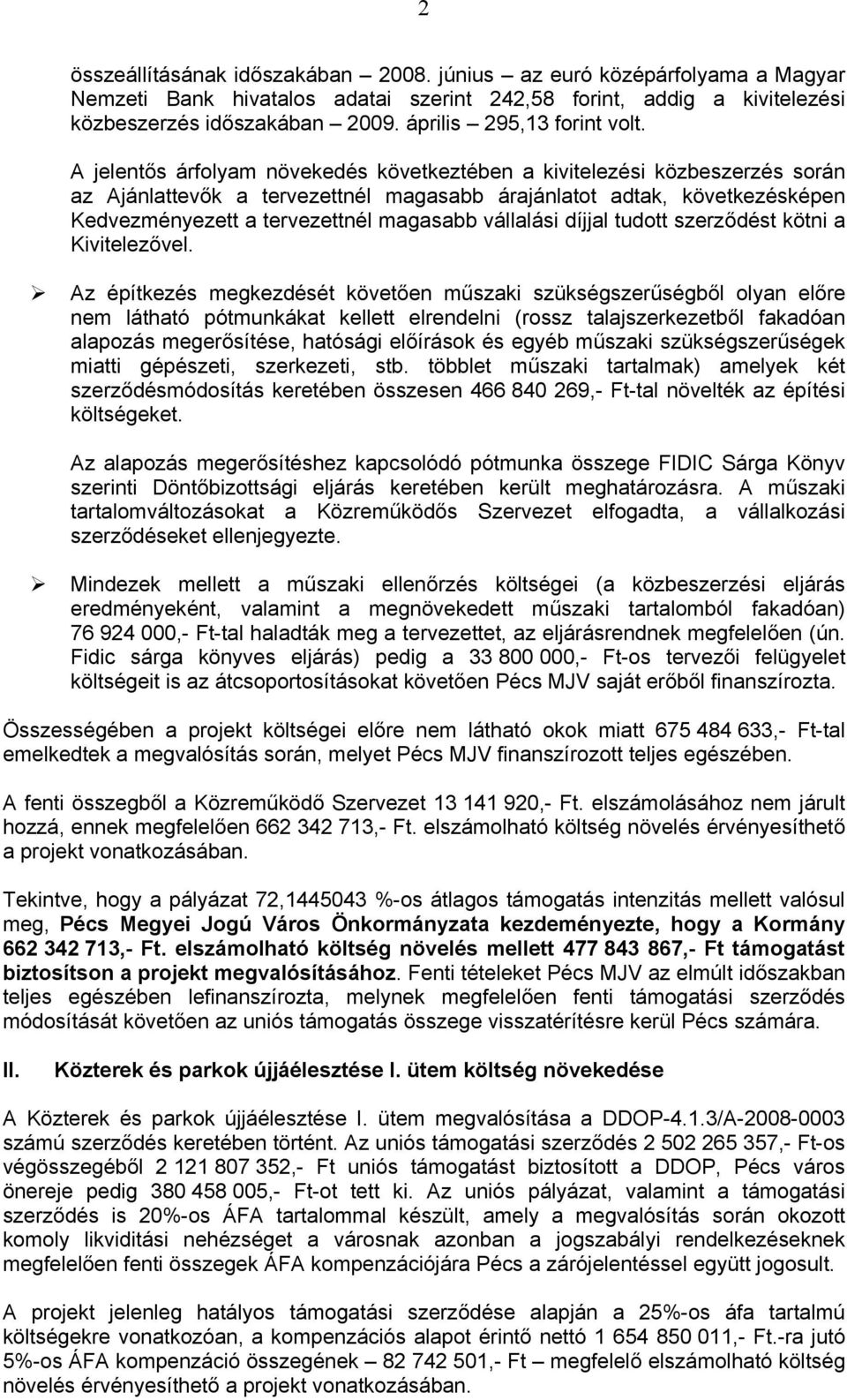 A jelentős árfolyam növekedés következtében a kivitelezési közbeszerzés során az Ajánlattevők a tervezettnél magasabb árajánlatot adtak, következésképen Kedvezményezett a tervezettnél magasabb