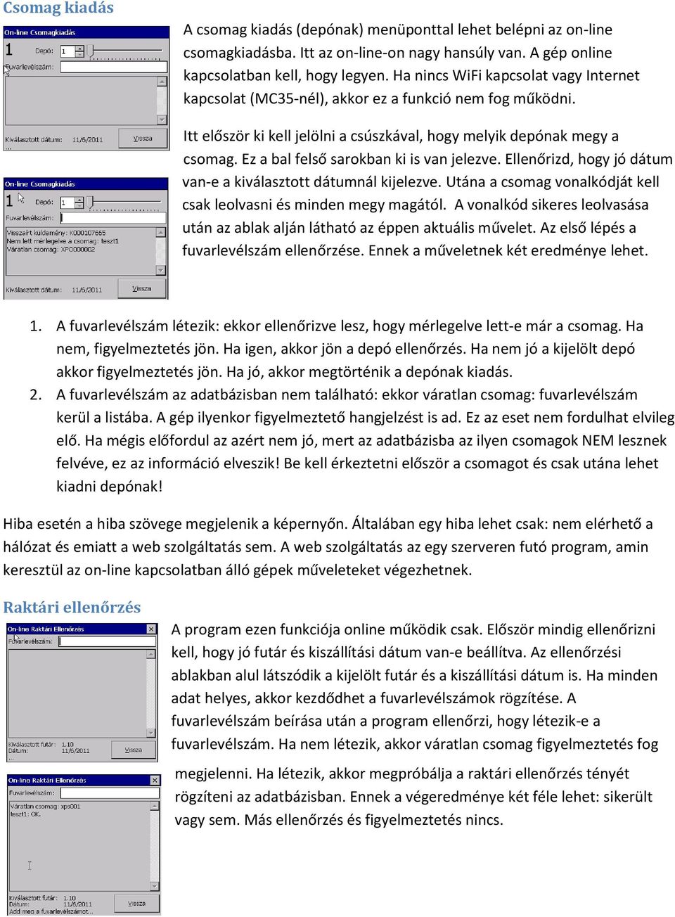 Ez a bal felső sarokban ki is van jelezve. Ellenőrizd, hogy jó dátum van-e a kiválasztott dátumnál kijelezve. Utána a csomag vonalkódját kell csak leolvasni és minden megy magától.