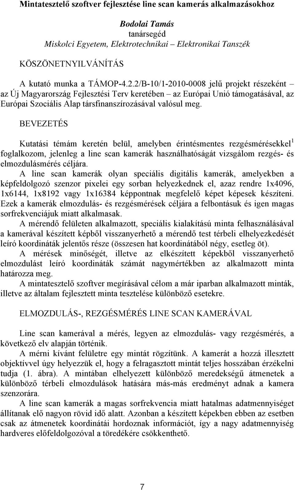 BEVEZETÉS Kutatási témám keetén belül, amelben éintésmentes egésméésekkel foglalkoom, jelenleg a line scan kameák hasnálhatóságát isgálom egés- és elmodulásméés céljáa.