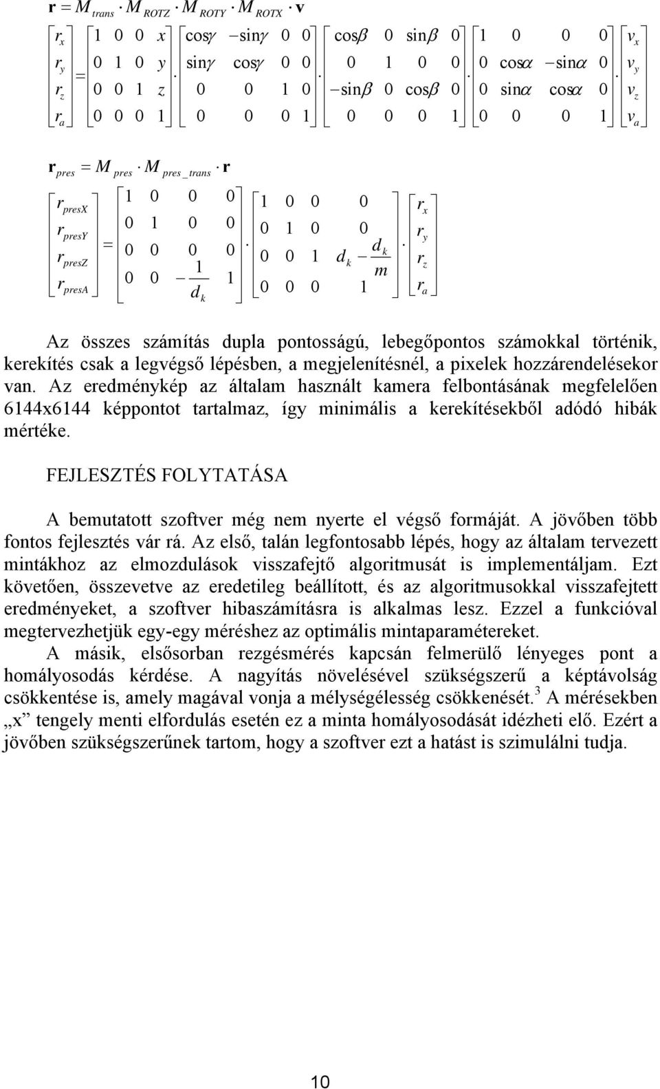 FEJLESZTÉS FOLYTATÁSA A bemutatott softe még nem nete el égső fomáját. A jöőben több fontos fejlestés á á.