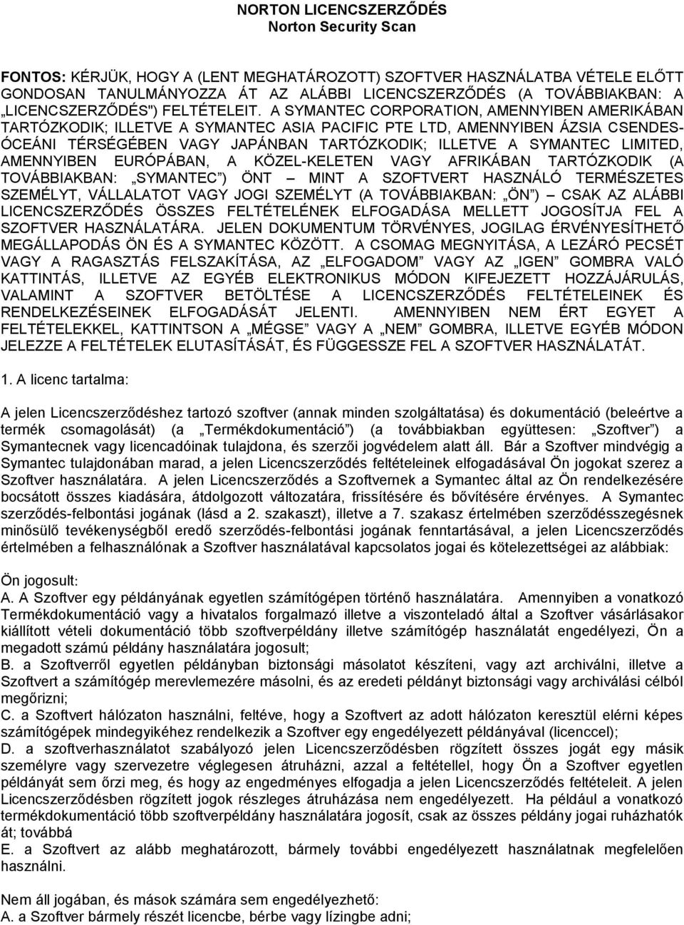 A SYMANTEC CORPORATION, AMENNYIBEN AMERIKÁBAN TARTÓZKODIK; ILLETVE A SYMANTEC ASIA PACIFIC PTE LTD, AMENNYIBEN ÁZSIA CSENDES- ÓCEÁNI TÉRSÉGÉBEN VAGY JAPÁNBAN TARTÓZKODIK; ILLETVE A SYMANTEC LIMITED,