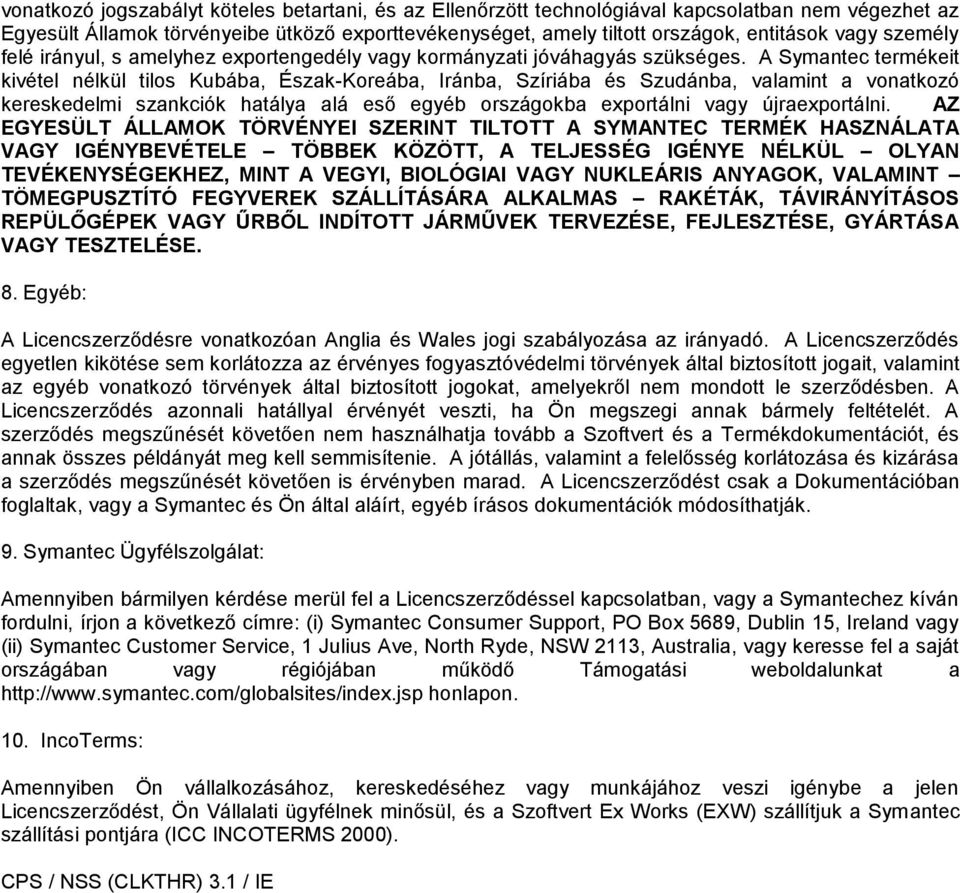 A Symantec termékeit kivétel nélkül tilos Kubába, Észak-Koreába, Iránba, Szíriába és Szudánba, valamint a vonatkozó kereskedelmi szankciók hatálya alá eső egyéb országokba exportálni vagy