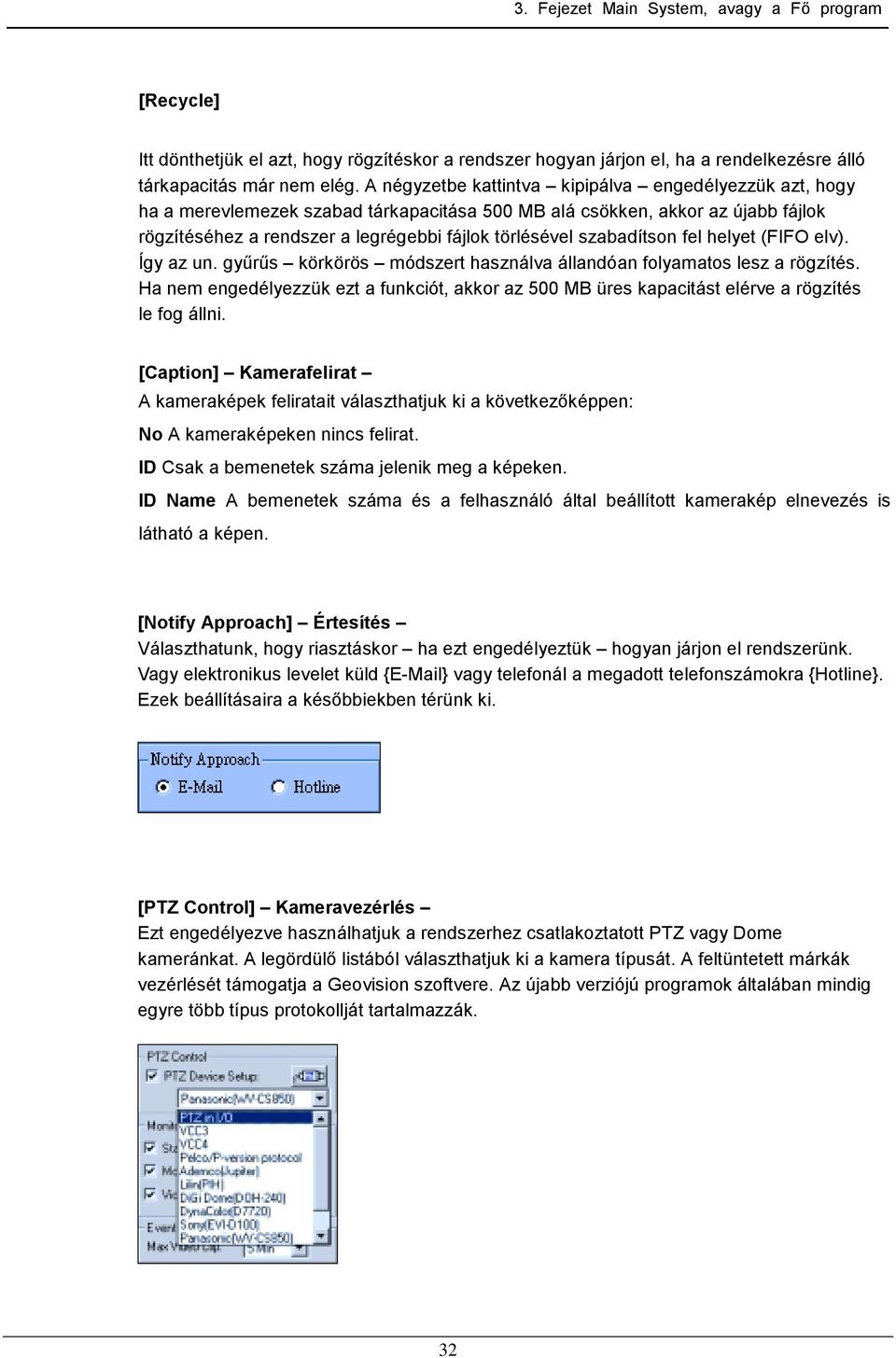 szabadítson fel helyet (FIFO elv). Így az un. gyűrűs körkörös módszert használva állandóan folyamatos lesz a rögzítés.