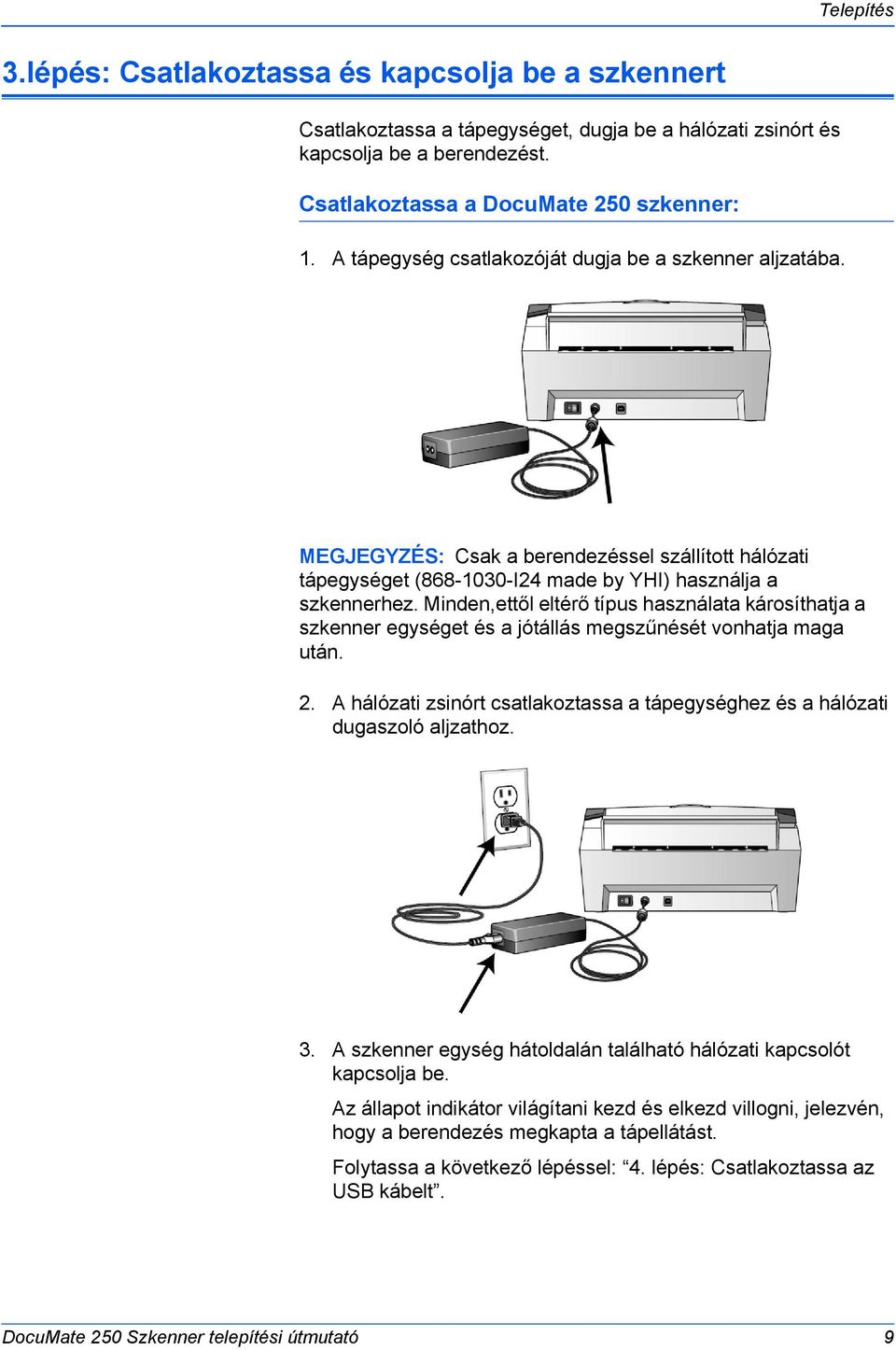 Minden,ettől eltérő típus használata károsíthatja a szkenner egységet és a jótállás megszűnését vonhatja maga után. 2.