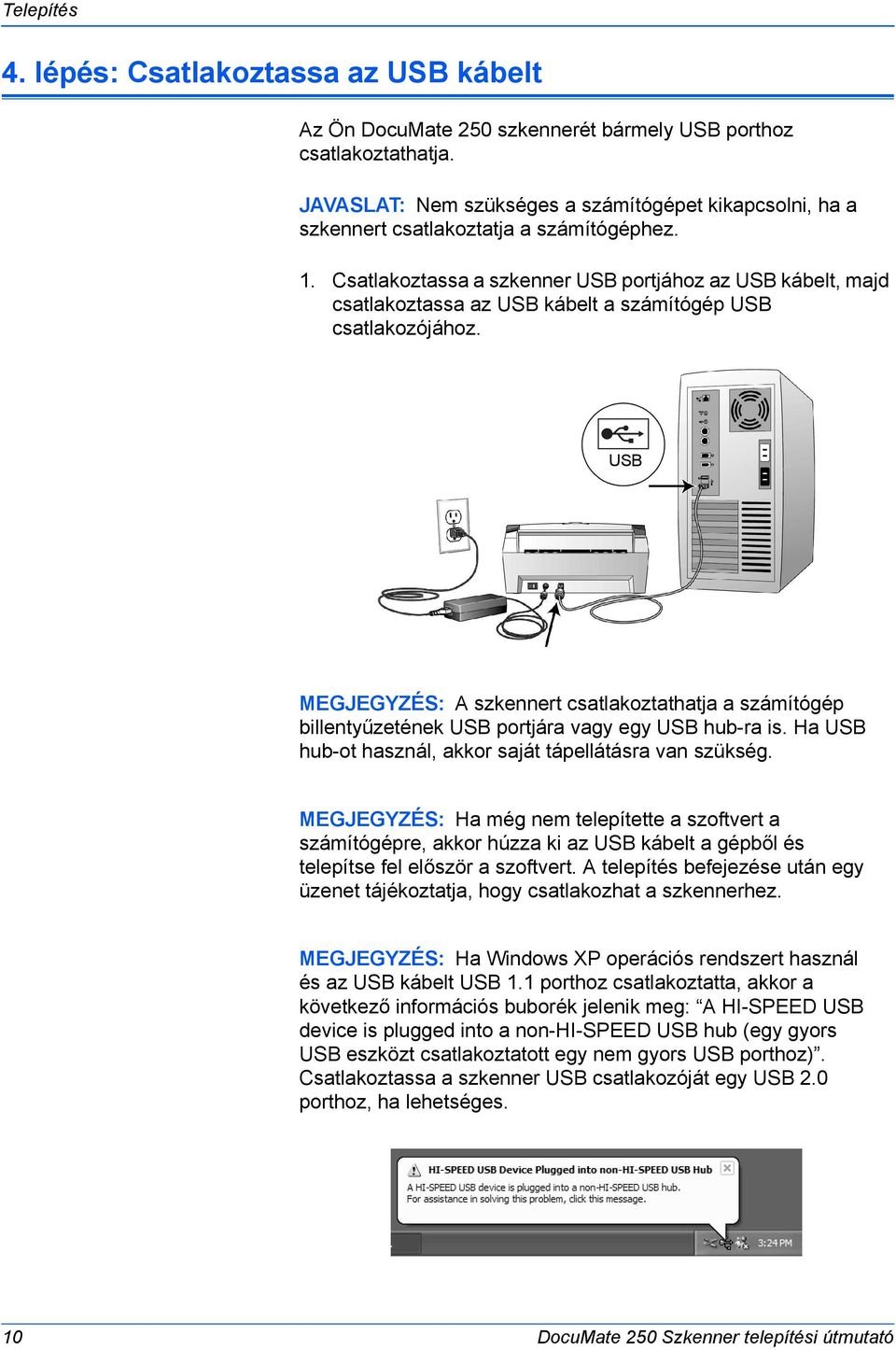 Csatlakoztassa a szkenner USB portjához az USB kábelt, majd csatlakoztassa az USB kábelt a számítógép USB csatlakozójához.