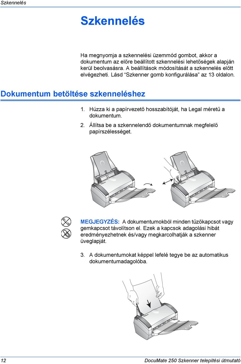 Húzza ki a papírvezető hosszabítóját, ha Legal méretű a dokumentum. 2. Állítsa be a szkennelendő dokumentumnak megfelelő papírszélességet.