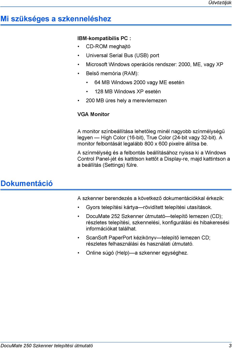 (24-bit vagy 32-bit). A monitor felbontását legalább 800 x 600 pixelre állítsa be.