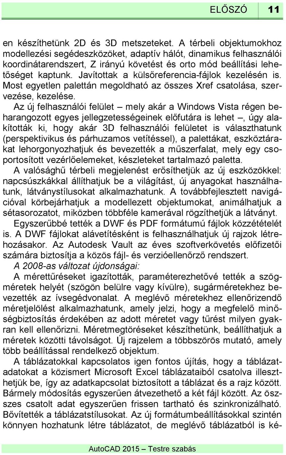 Javítottak a külsőreferencia-fájlok kezelésén is. Most egyetlen palettán megoldható az összes Xref csatolása, szervezése, kezelése.
