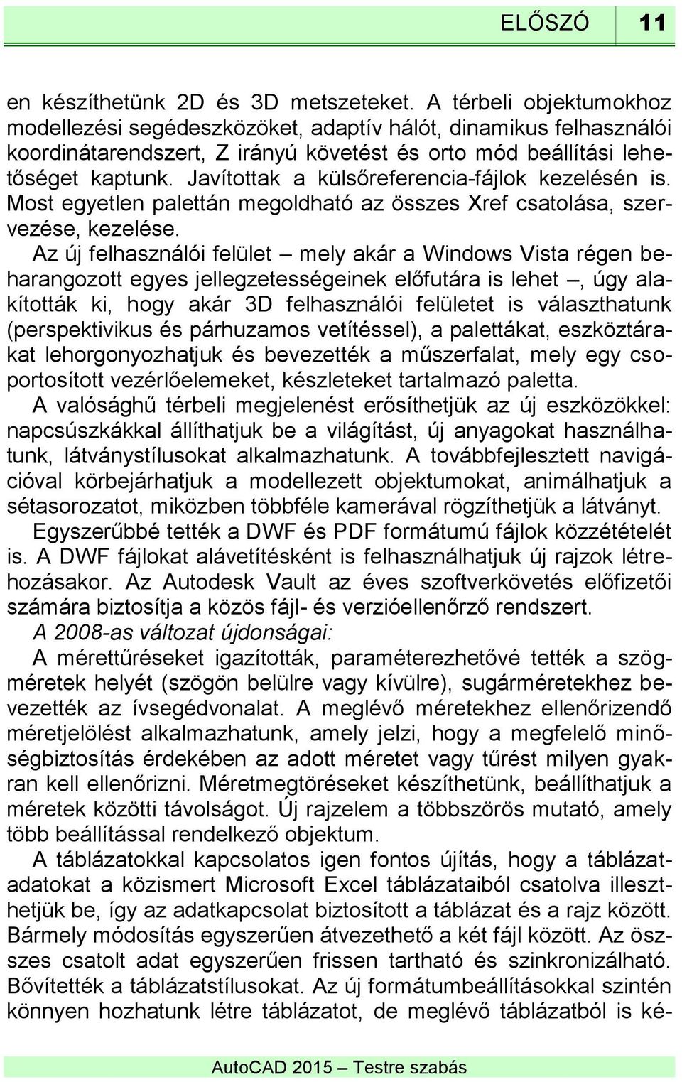 Javítottak a külsőreferencia-fájlok kezelésén is. Most egyetlen palettán megoldható az összes Xref csatolása, szervezése, kezelése.