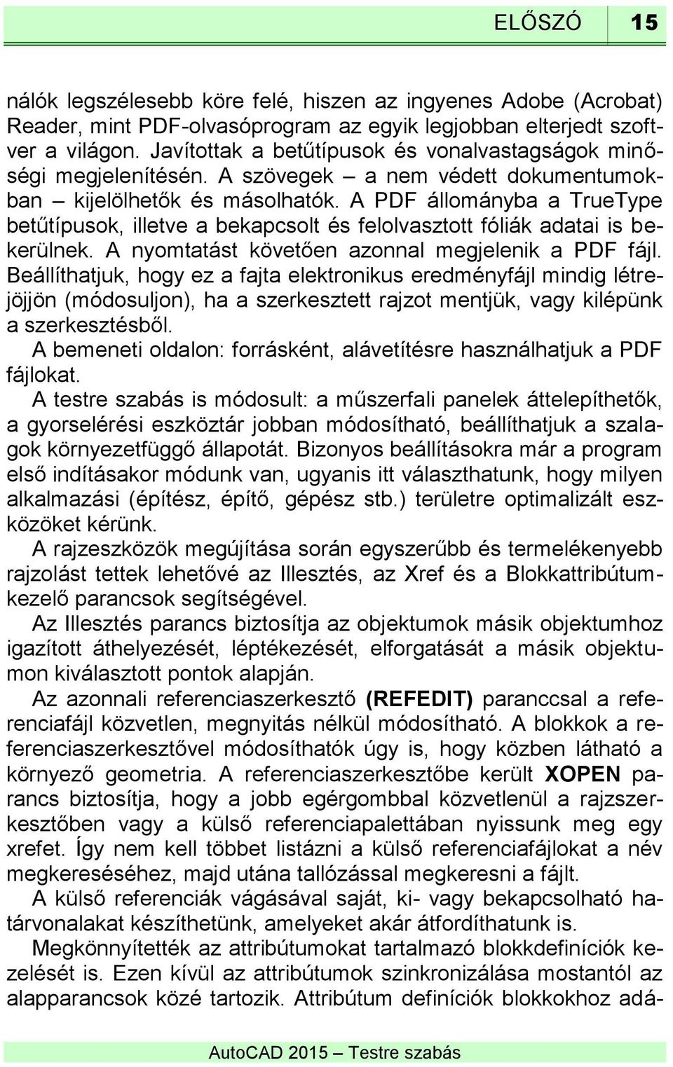 A PDF állományba a TrueType betűtípusok, illetve a bekapcsolt és felolvasztott fóliák adatai is bekerülnek. A nyomtatást követően azonnal megjelenik a PDF fájl.