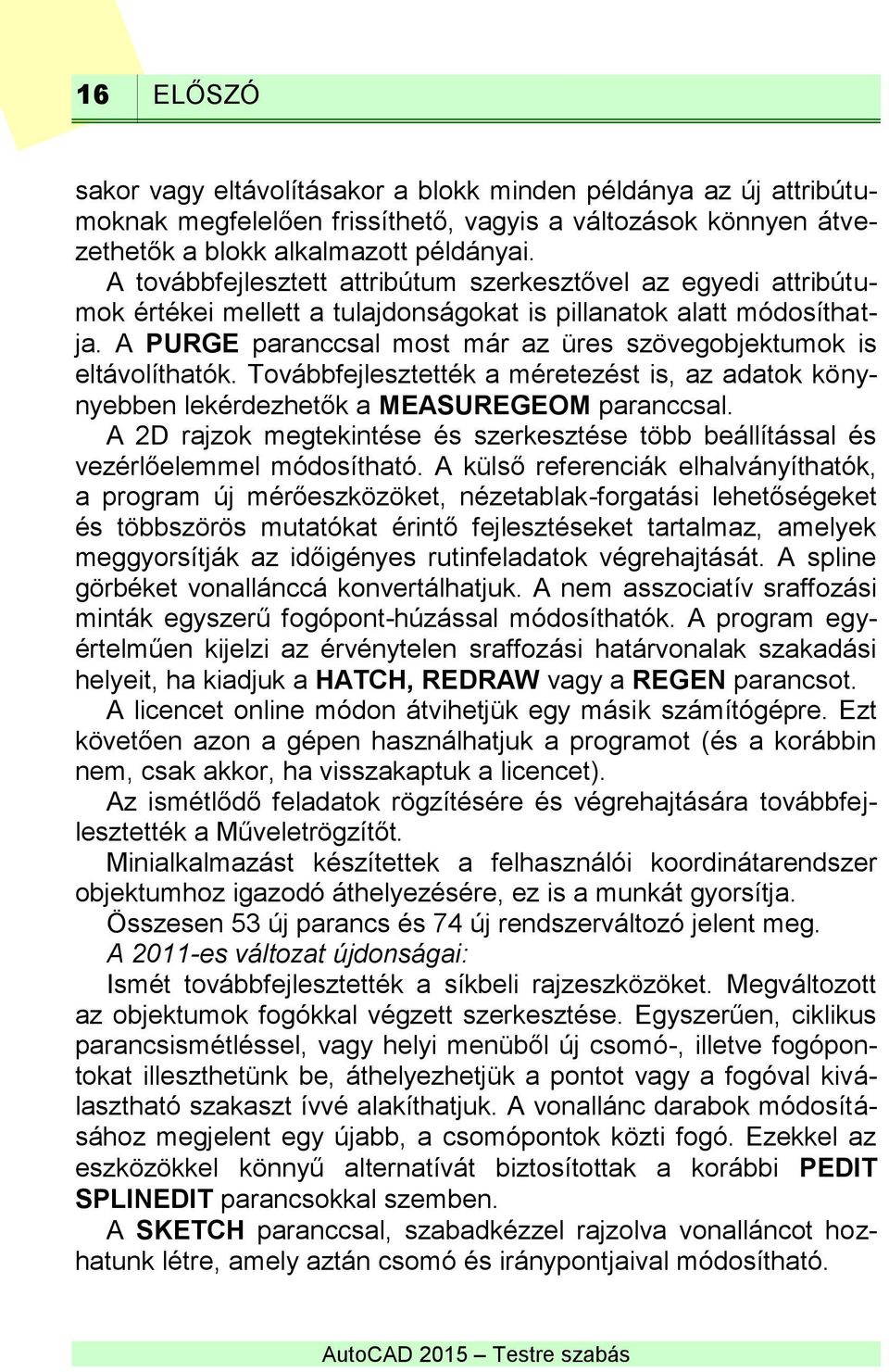 A PURGE paranccsal most már az üres szövegobjektumok is eltávolíthatók. Továbbfejlesztették a méretezést is, az adatok könynyebben lekérdezhetők a MEASUREGEOM paranccsal.