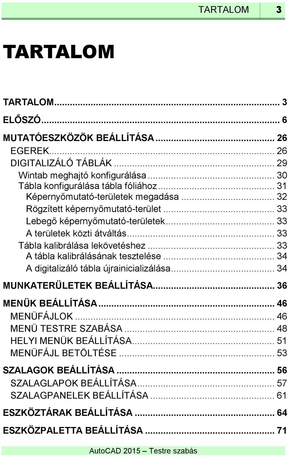 .. 33 A tábla kalibrálásának tesztelése... 34 A digitalizáló tábla újrainicializálása... 34 MUNKATERÜLETEK BEÁLLÍTÁSA... 36 MENÜK BEÁLLÍTÁSA... 46 MENÜFÁJLOK... 46 MENÜ TESTRE SZABÁSA.