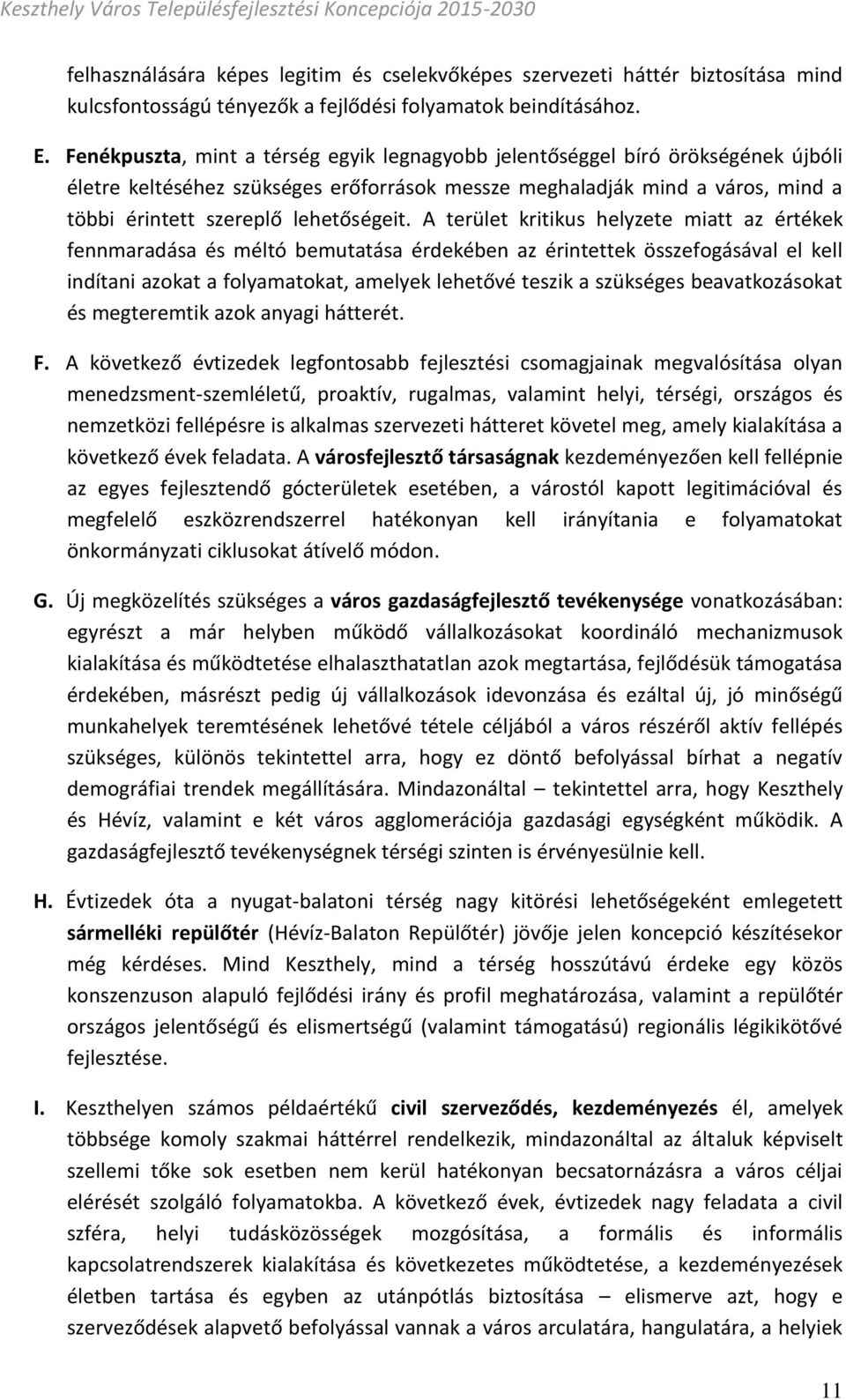 A terület kritikus helyzete miatt az értékek fennmaradása és méltó bemutatása érdekében az érintettek összefogásával el kell indítani azokat a folyamatokat, amelyek lehetővé teszik a szükséges