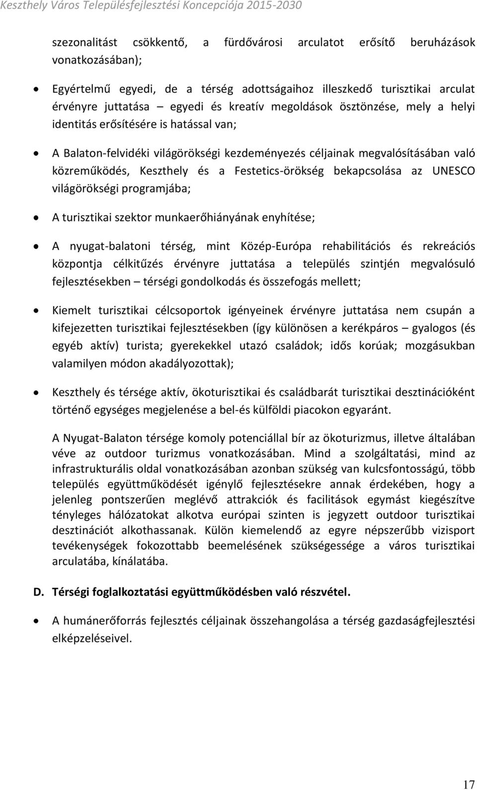 Festetics-örökség bekapcsolása az UNESCO világörökségi programjába; A turisztikai szektor munkaerőhiányának enyhítése; A nyugat-balatoni térség, mint Közép-Európa rehabilitációs és rekreációs