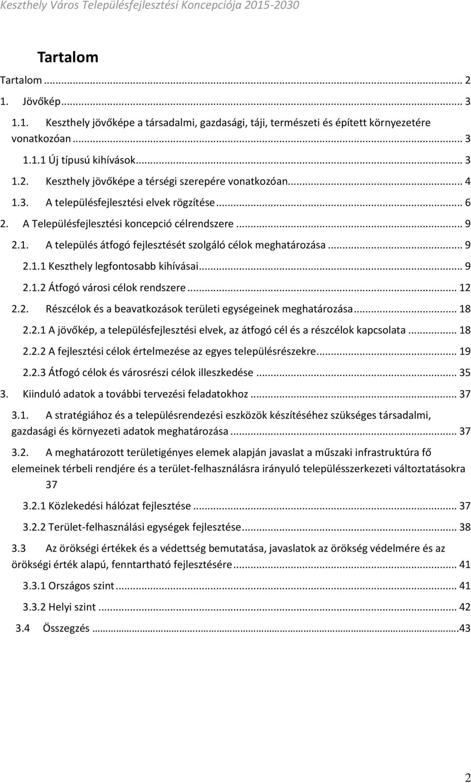 .. 9 2.1.2 Átfogó városi célok rendszere... 12 2.2. Részcélok és a beavatkozások területi egységeinek meghatározása... 18 2.2.1 A jövőkép, a településfejlesztési elvek, az átfogó cél és a részcélok kapcsolata.