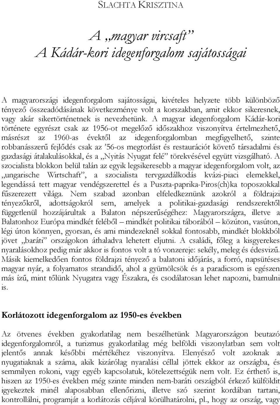 A magyar idegenforgalom Kádár-kori története egyrészt csak az 1956-ot megelőző időszakhoz viszonyítva értelmezhető, másrészt az 1960-as évektől az idegenforgalomban megfigyelhető, szinte