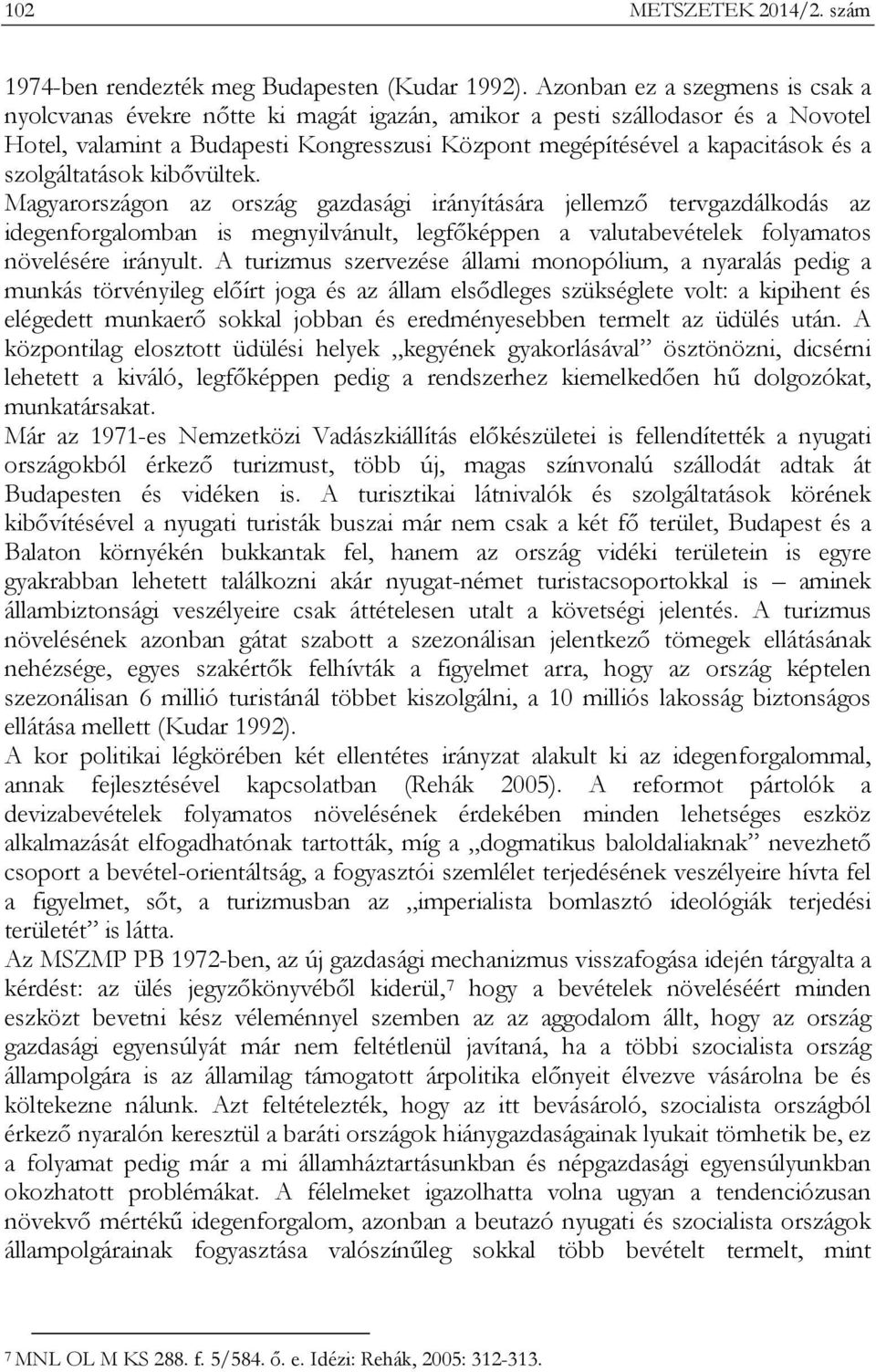 szolgáltatások kibővültek. Magyarországon az ország gazdasági irányítására jellemző tervgazdálkodás az idegenforgalomban is megnyilvánult, legfőképpen a valutabevételek folyamatos növelésére irányult.