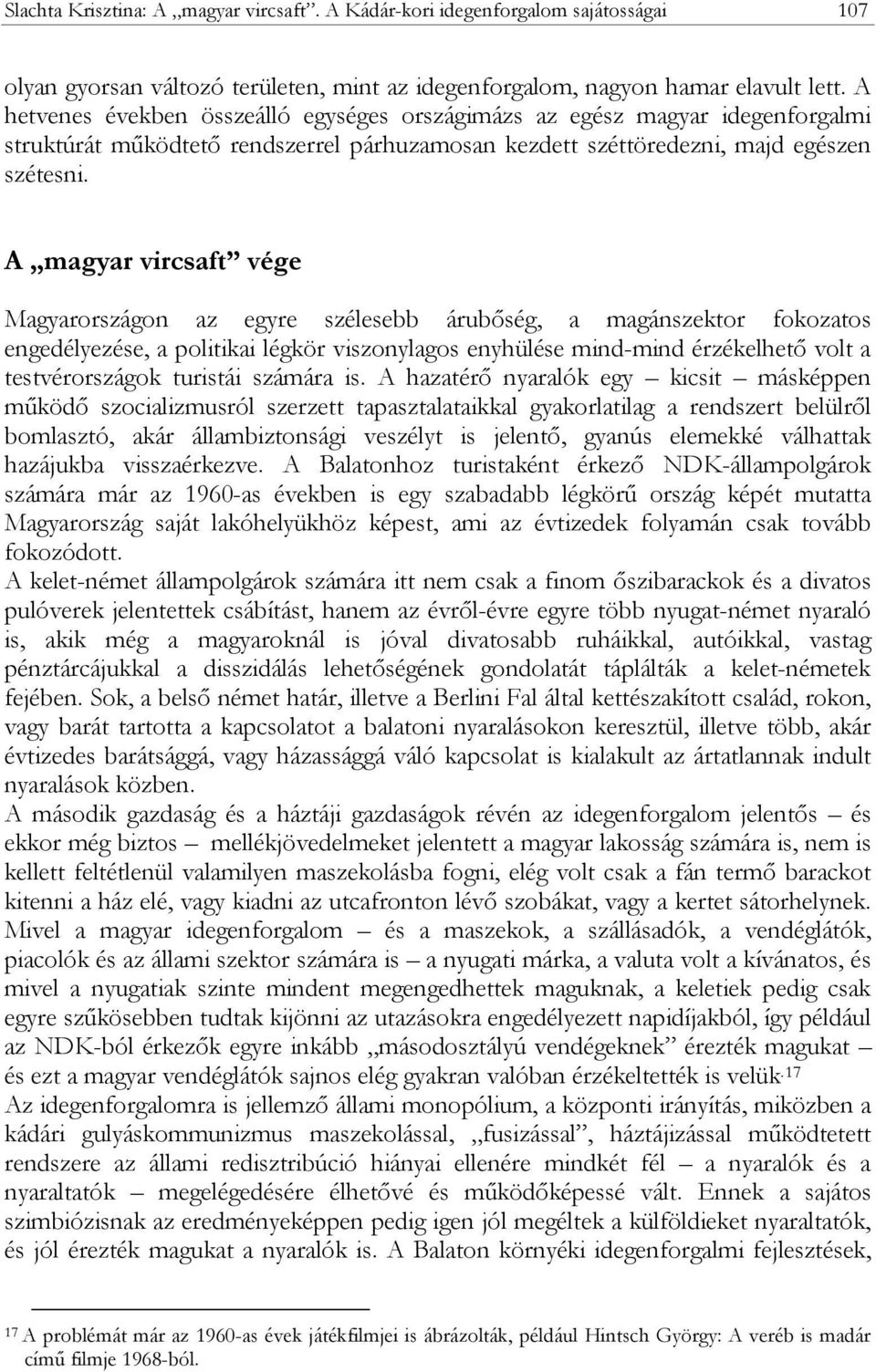 A magyar vircsaft vége Magyarországon az egyre szélesebb árubőség, a magánszektor fokozatos engedélyezése, a politikai légkör viszonylagos enyhülése mind-mind érzékelhető volt a testvérországok