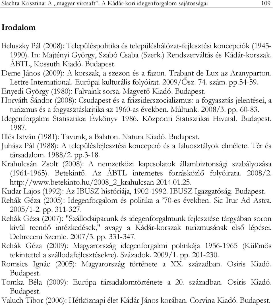 Lettre International. Európai kulturális folyóirat. 2009/Ősz. 74. szám. pp.54-59. Enyedi György (1980): Falvaink sorsa. Magvető Kiadó. Budapest.