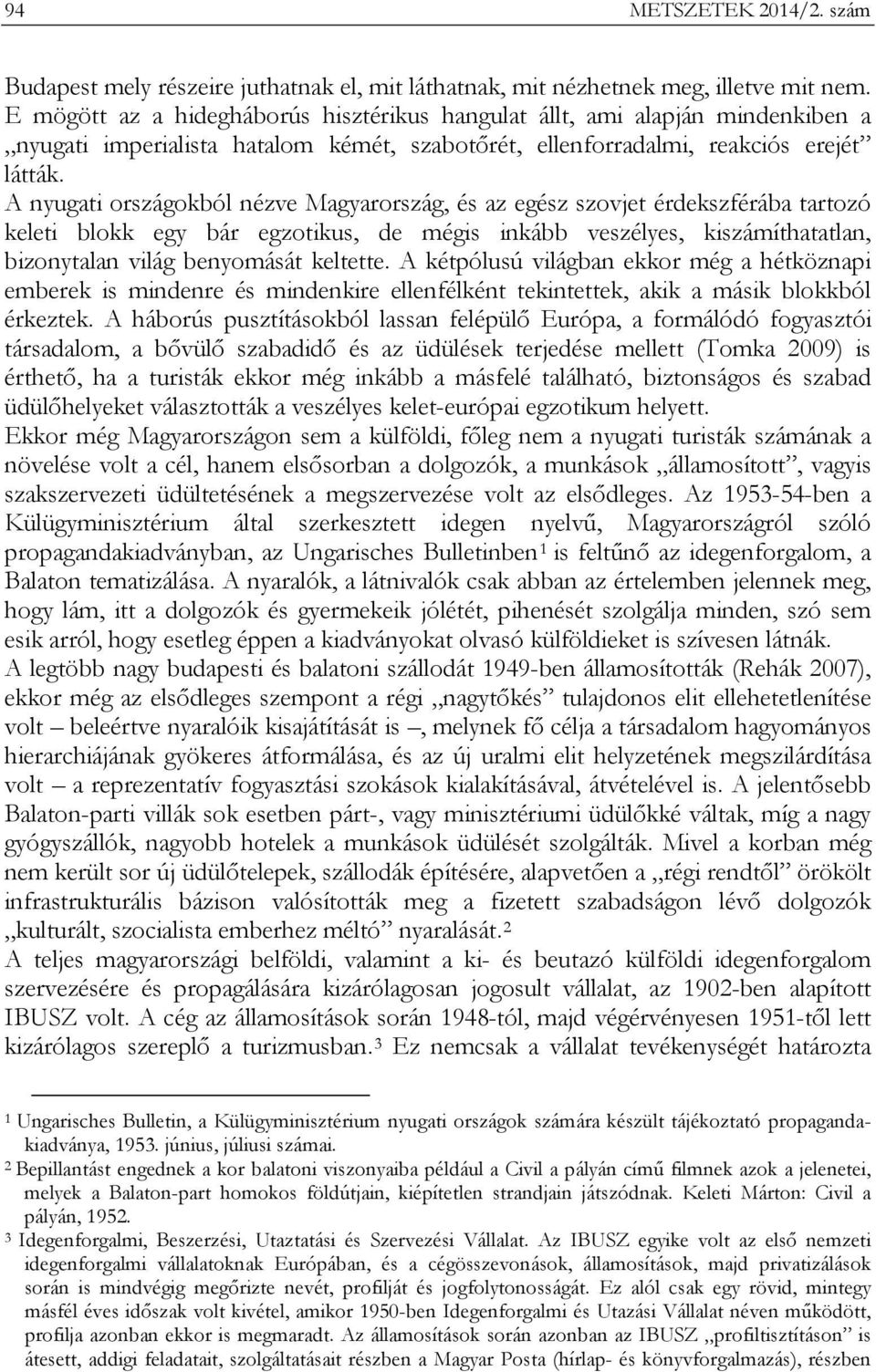 A nyugati országokból nézve Magyarország, és az egész szovjet érdekszférába tartozó keleti blokk egy bár egzotikus, de mégis inkább veszélyes, kiszámíthatatlan, bizonytalan világ benyomását keltette.