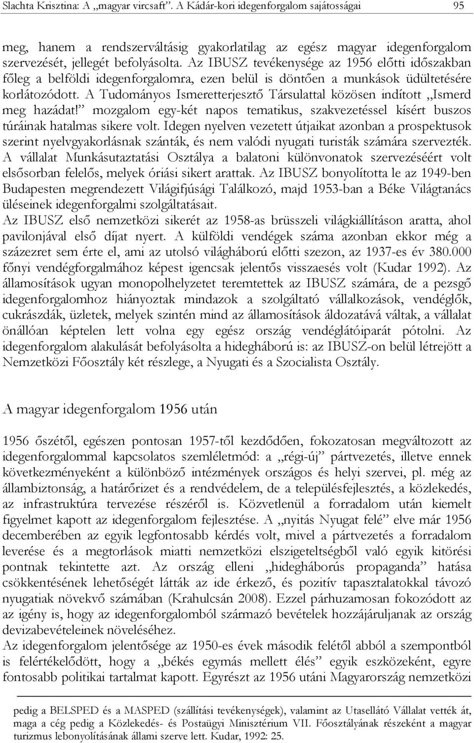 A Tudományos Ismeretterjesztő Társulattal közösen indított Ismerd meg hazádat! mozgalom egy-két napos tematikus, szakvezetéssel kísért buszos túráinak hatalmas sikere volt.