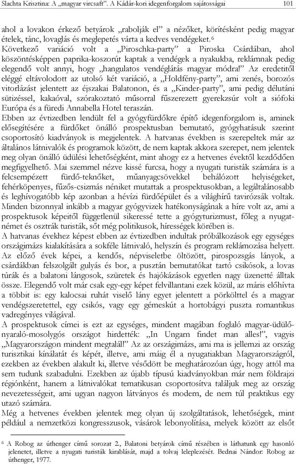 6 Következő variáció volt a Piroschka-party a Piroska Csárdában, ahol köszöntésképpen paprika-koszorút kaptak a vendégek a nyakukba, reklámnak pedig elegendő volt annyi, hogy hangulatos vendéglátás