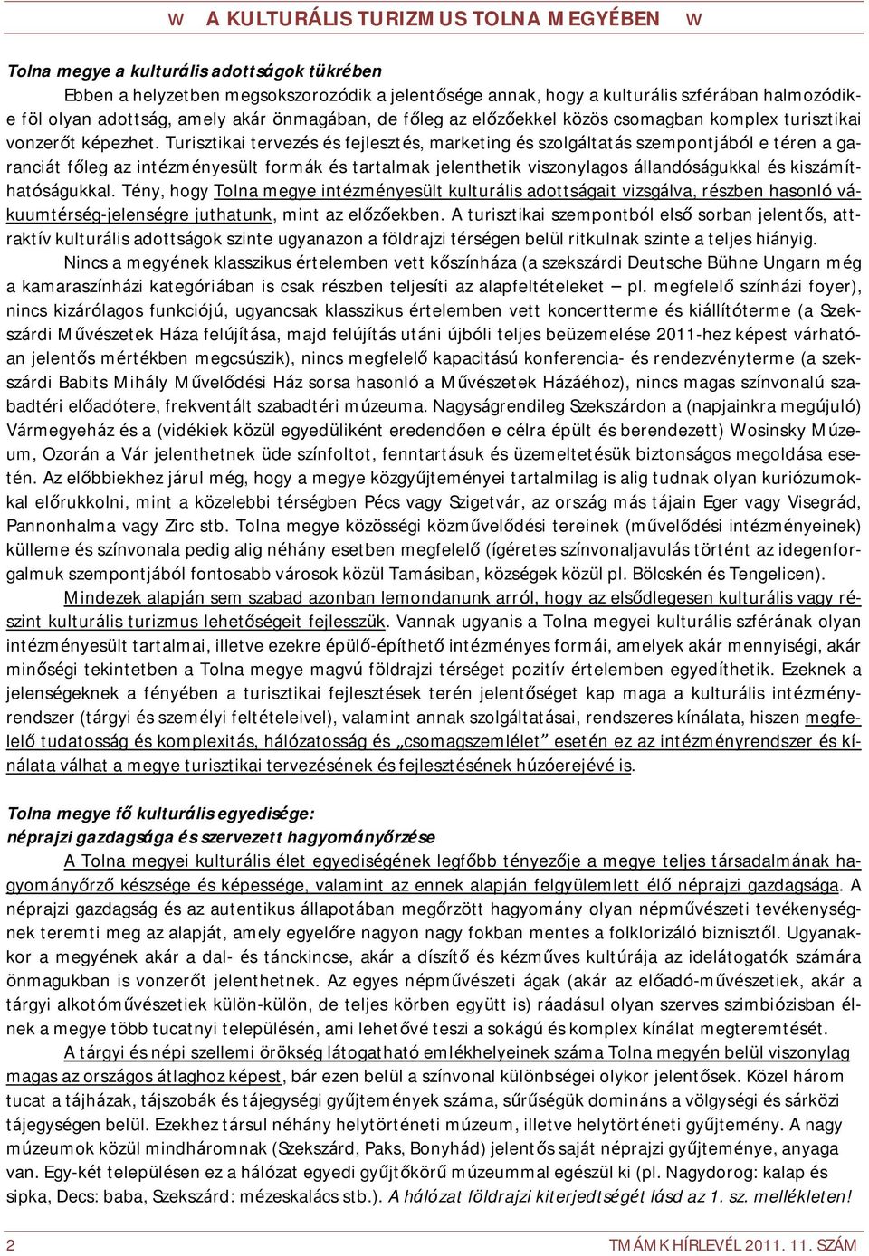 Turisztikai tervezés és fejlesztés, marketing és szolgáltatás szempontjából e téren a garanciát főleg az intézményesült formák és tartalmak jelenthetik viszonylagos állandóságukkal és