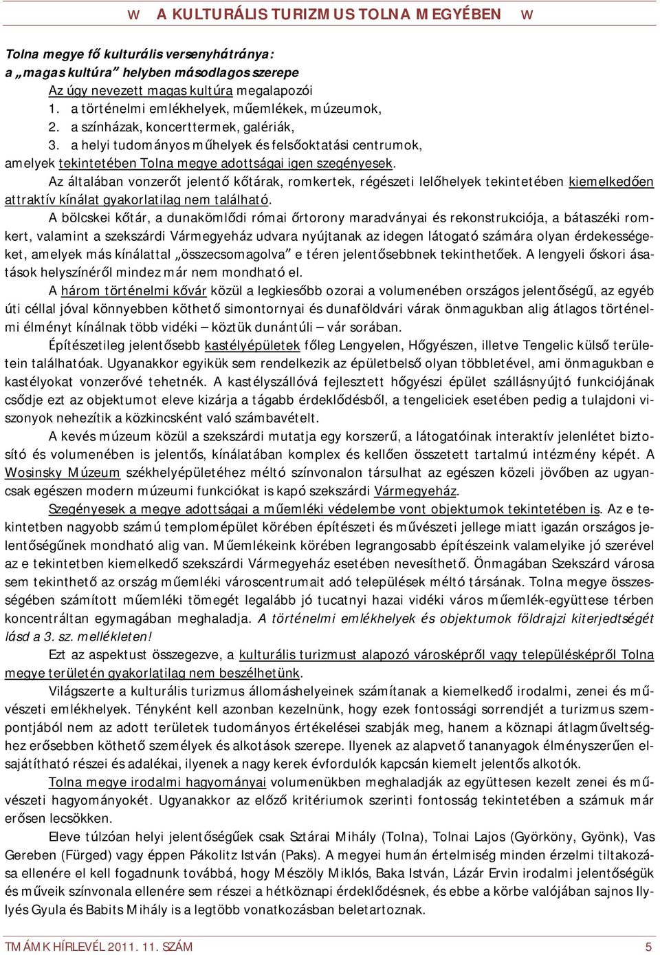 Az általában vonzerőt jelentő kőtárak, romkertek, régészeti lelőhelyek tekintetében kiemelkedően attraktív kínálat gyakorlatilag nem található.