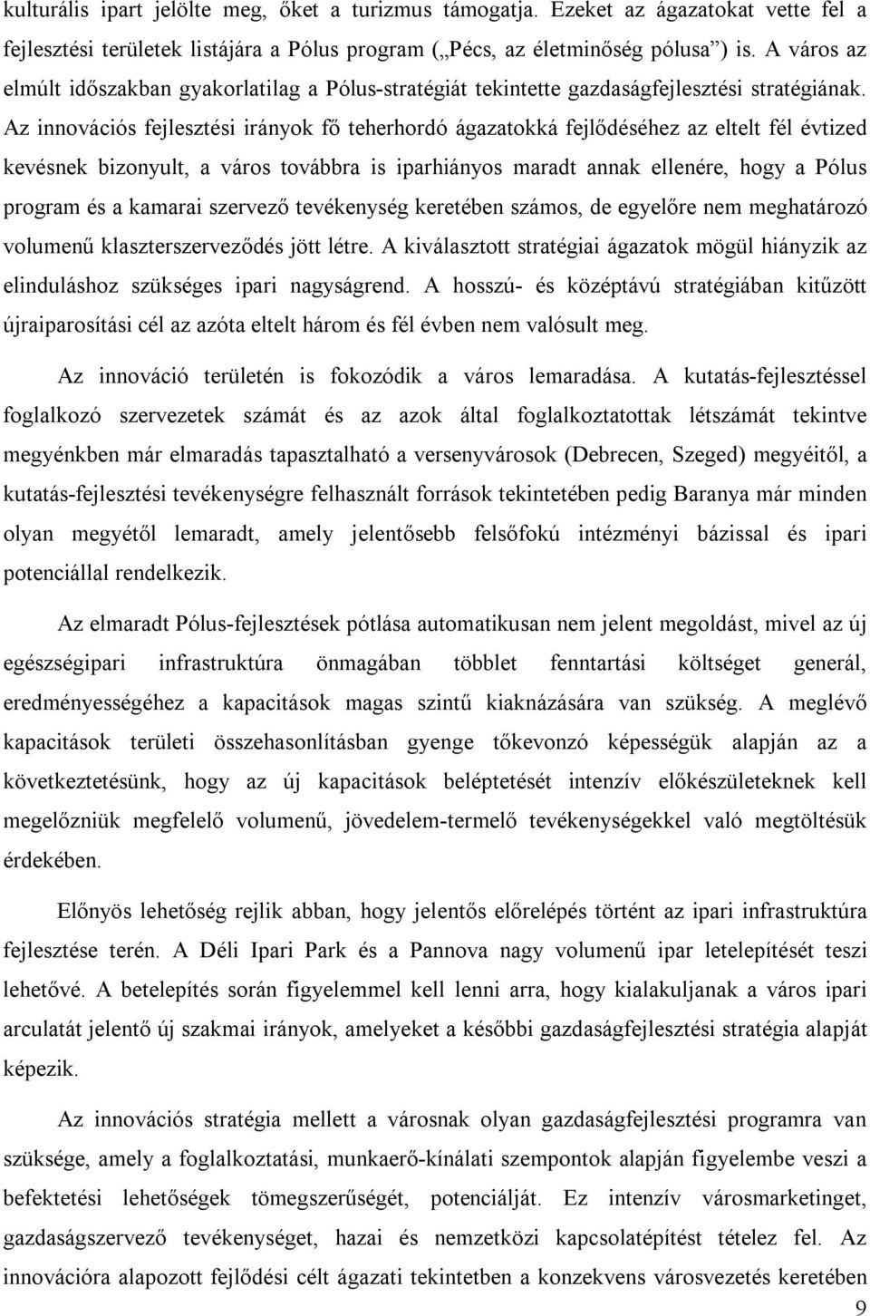 Az innovációs fejlesztési irányok fő teherhordó ágazatokká fejlődéséhez az eltelt fél évtized kevésnek bizonyult, a város továbbra is iparhiányos maradt annak ellenére, hogy a Pólus program és a