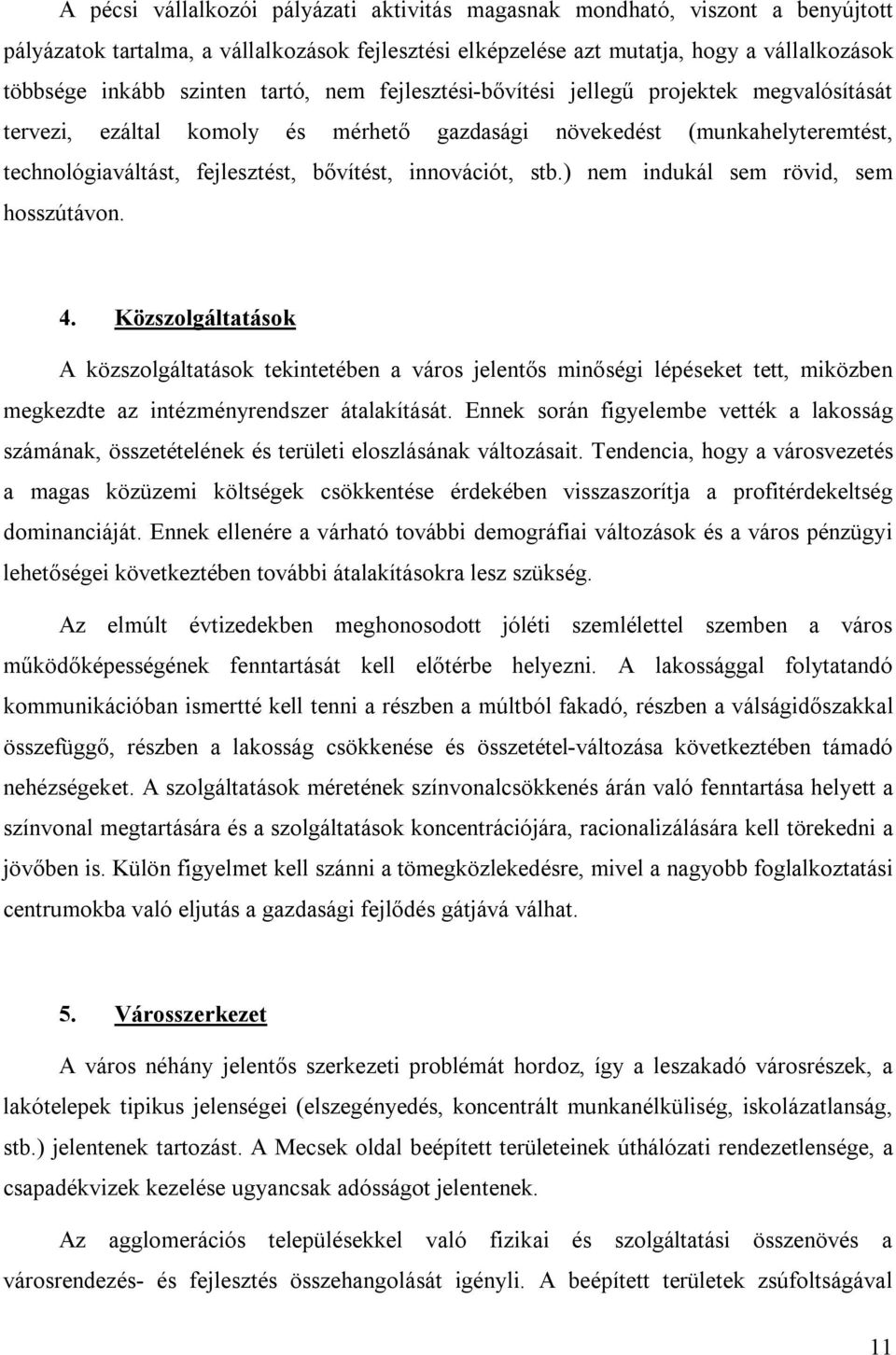 stb.) nem indukál sem rövid, sem hosszútávon. 4. Közszolgáltatások A közszolgáltatások tekintetében a város jelentős minőségi lépéseket tett, miközben megkezdte az intézményrendszer átalakítását.