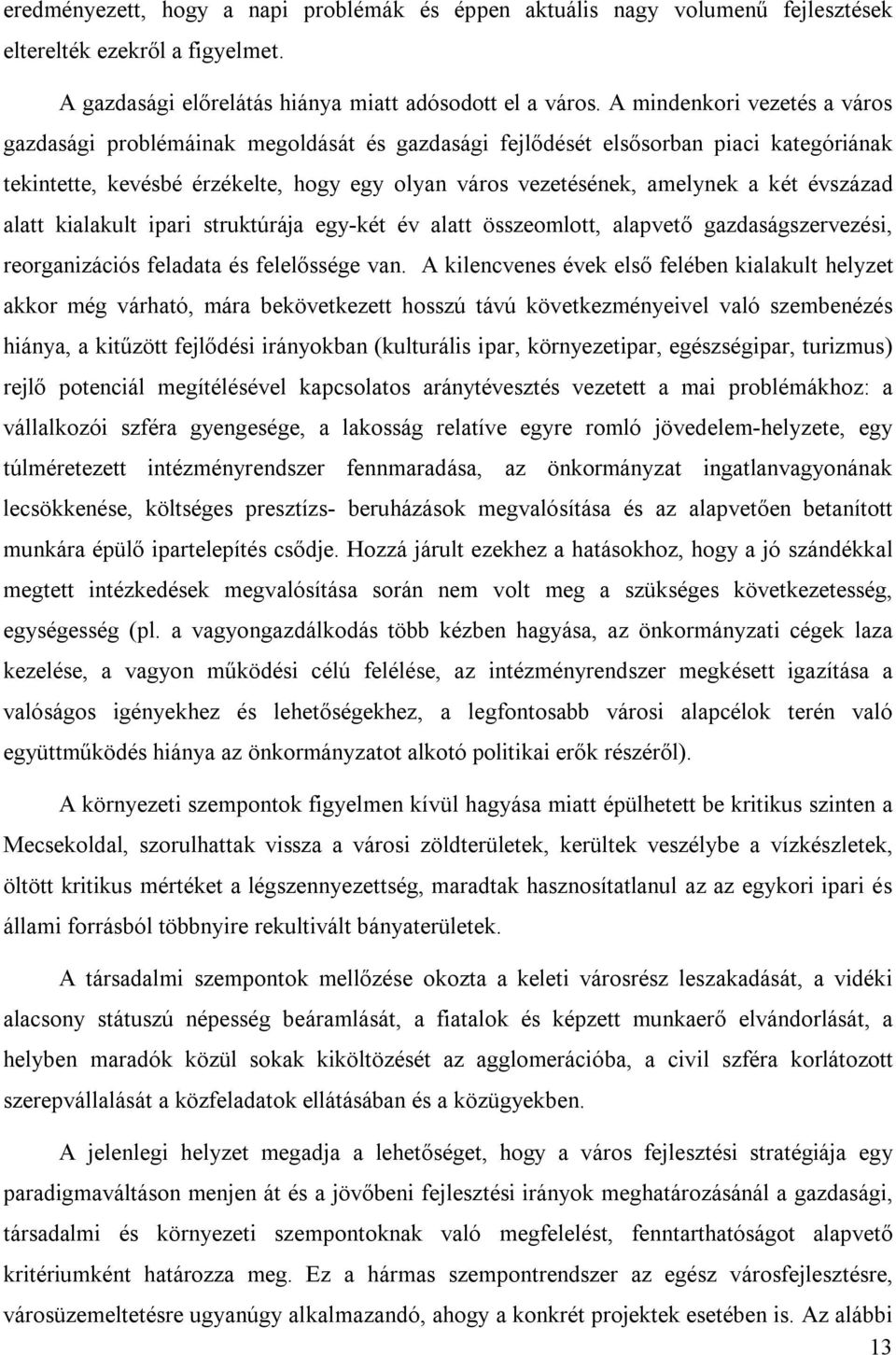 évszázad alatt kialakult ipari struktúrája egy-két év alatt összeomlott, alapvető gazdaságszervezési, reorganizációs feladata és felelőssége van.