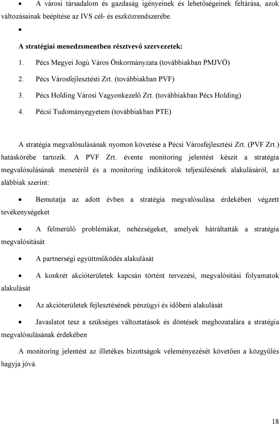 Pécsi Tudományegyetem (továbbiakban PTE) A stratégia megvalósulásának nyomon követése a Pécsi Városfejlesztési Zrt. (PVF Zrt.) hatáskörébe tartozik. A PVF Zrt.