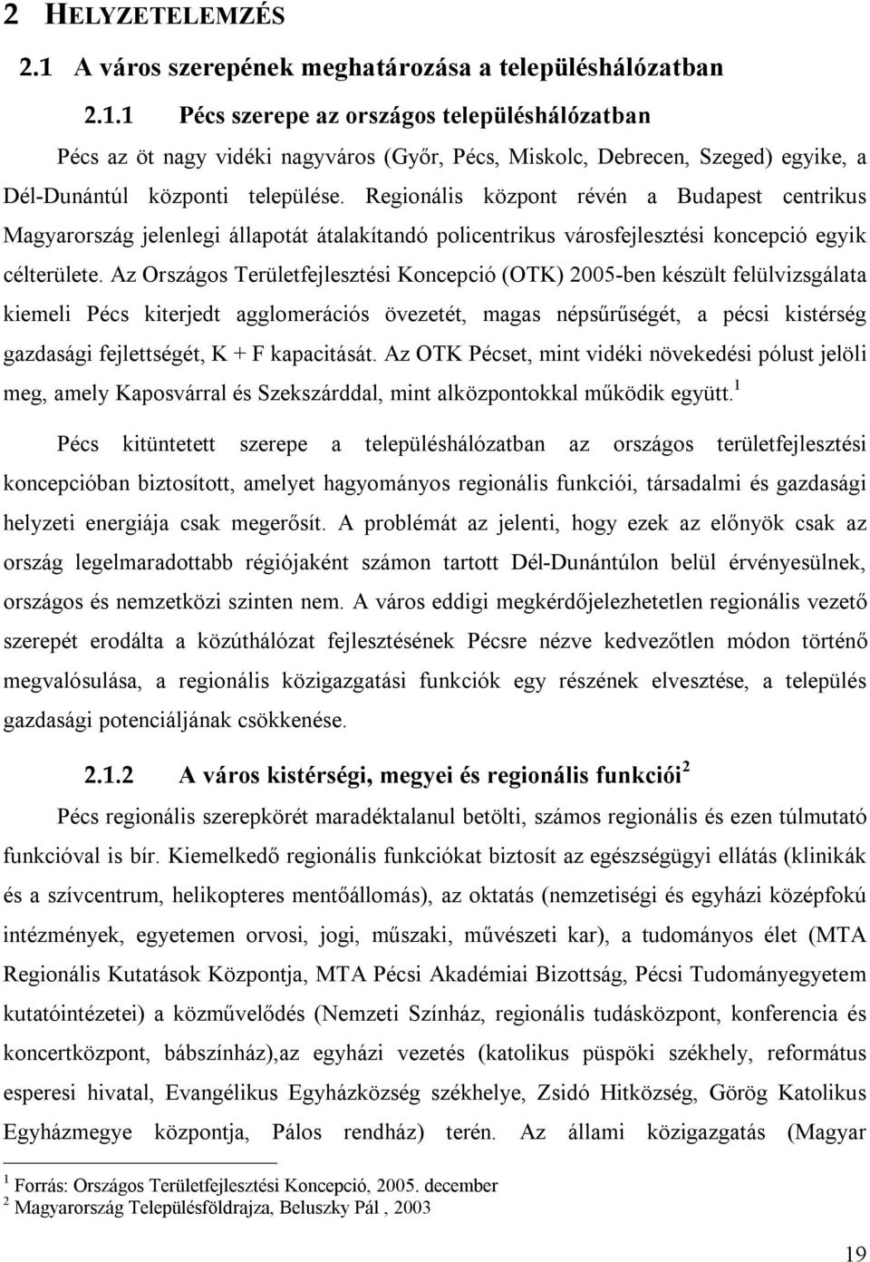 Az Országos Területfejlesztési Koncepció (OTK) 2005-ben készült felülvizsgálata kiemeli Pécs kiterjedt agglomerációs övezetét, magas népsűrűségét, a pécsi kistérség gazdasági fejlettségét, K + F