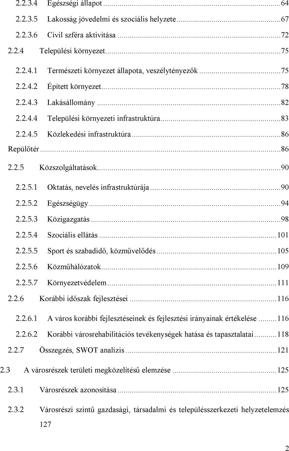 .. 90 2.2.5.1 Oktatás, nevelés infrastruktúrája... 90 2.2.5.2 Egészségügy... 94 2.2.5.3 Közigazgatás... 98 2.2.5.4 Szociális ellátás... 101 2.2.5.5 Sport és szabadidő, közművelődés... 105 2.2.5.6 Közműhálózatok.